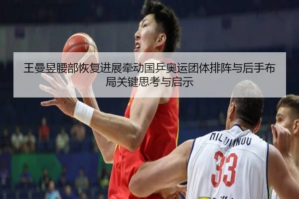 王曼昱腰部恢复进展牵动国乒奥运团体排阵与后手布局关键思考与启示